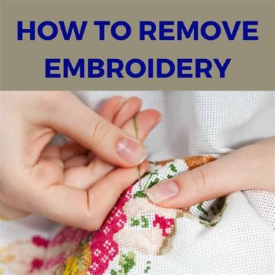 How to Remove Embroidery Patch: A Comprehensive Guide with Multiple Views